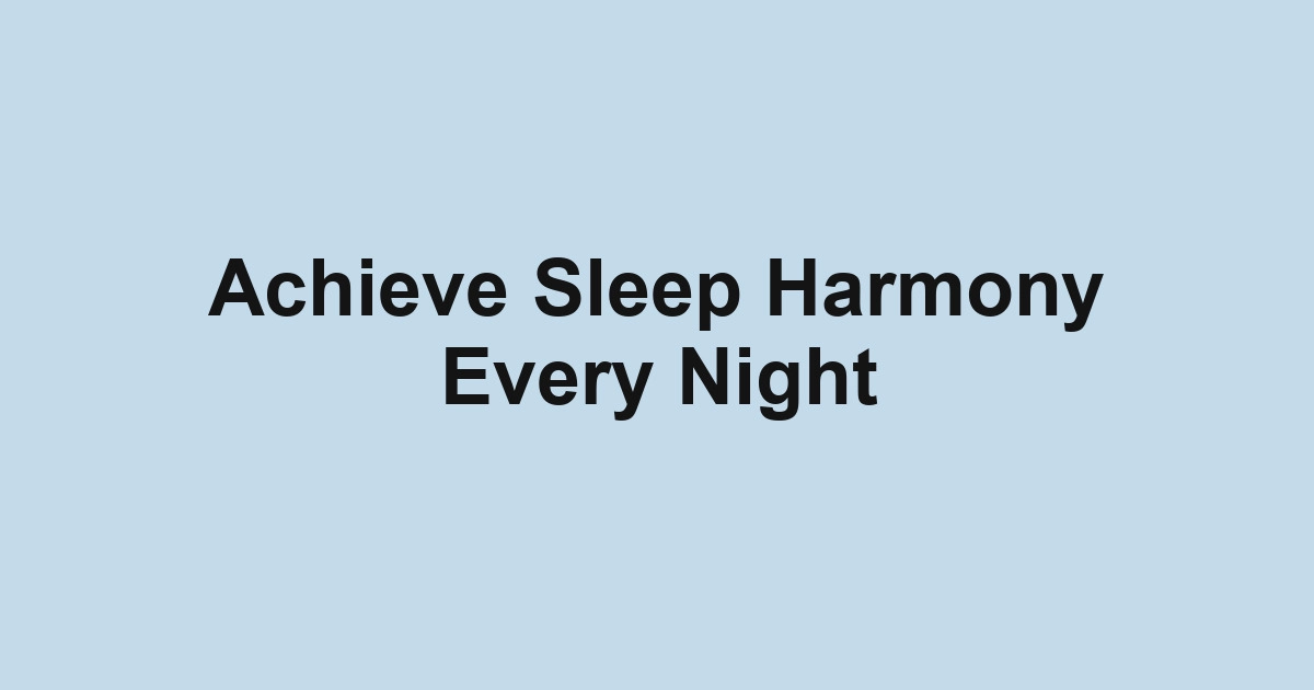 Achieve Sleep Harmony Every Night