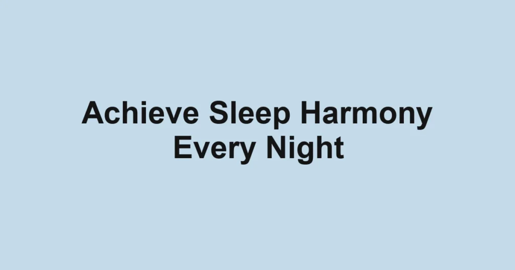 Achieve Sleep Harmony Every Night