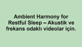Ambient Harmony for Restful Sleep – Akustik ve frekans odaklı videolar için.