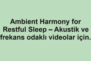 Ambient Harmony for Restful Sleep – Akustik ve frekans odaklı videolar için.