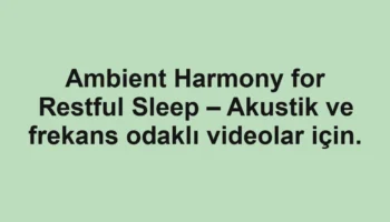Ambient Harmony for Restful Sleep – Akustik ve frekans odaklı videolar için.