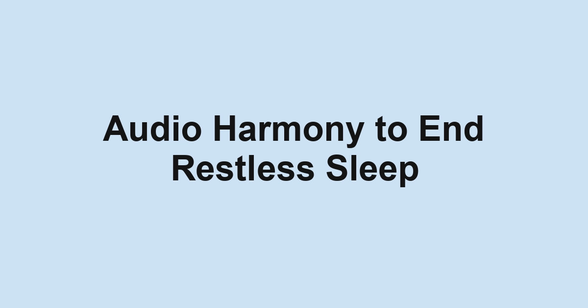 Audio Harmony to End Restless Sleep