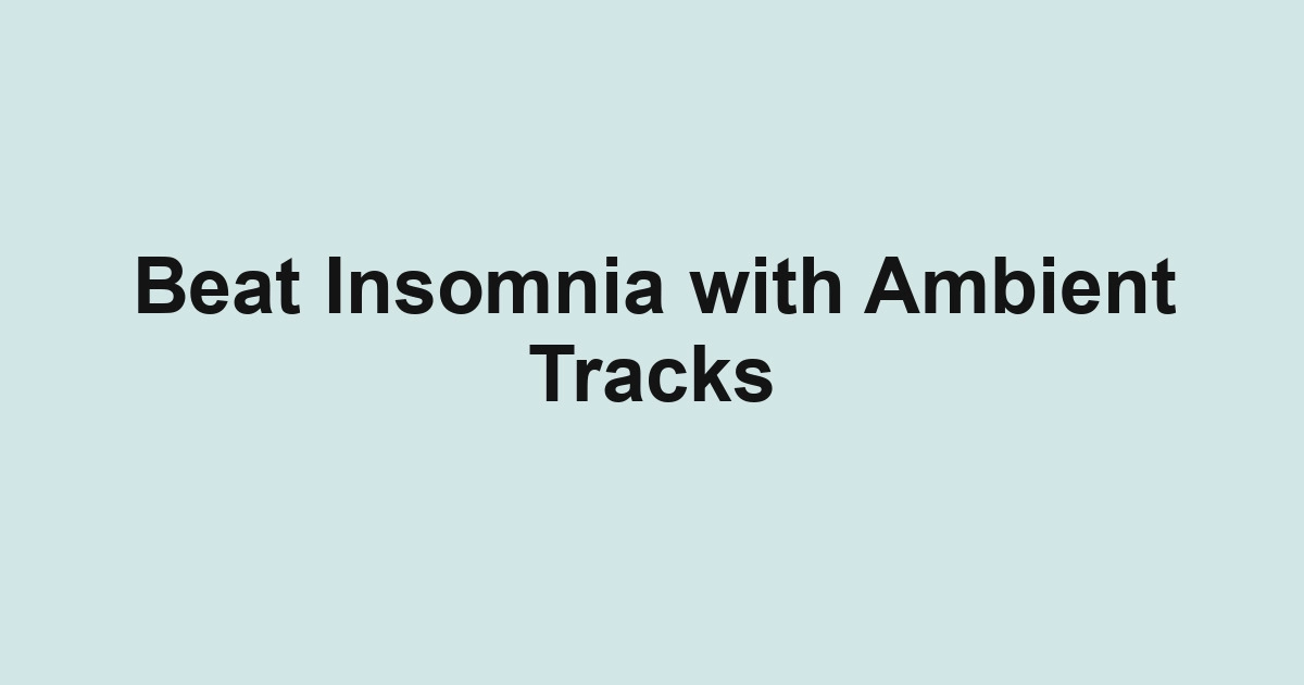 Beat Insomnia with Ambient Tracks