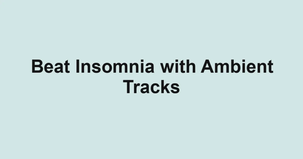 Beat Insomnia with Ambient Tracks
