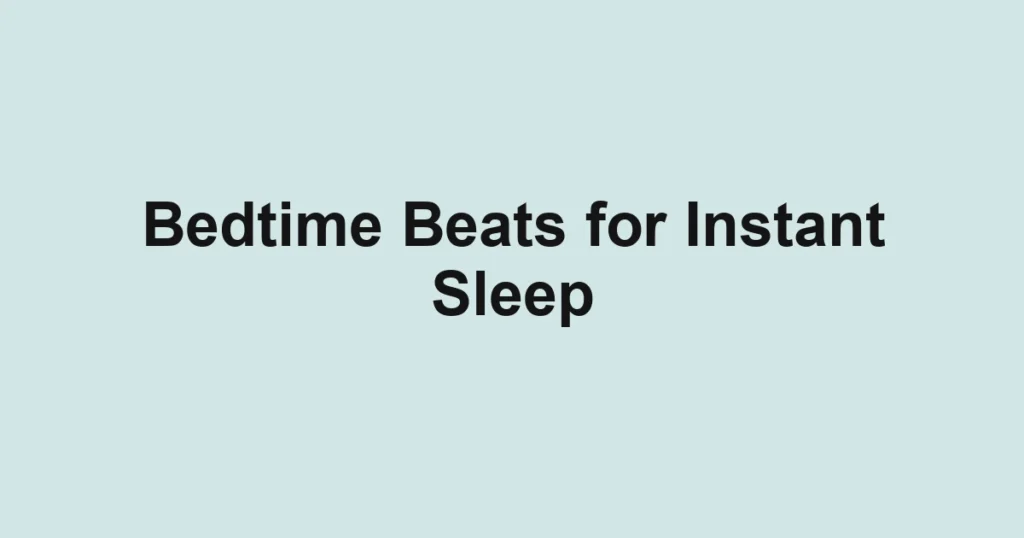 Bedtime Beats for Instant Sleep