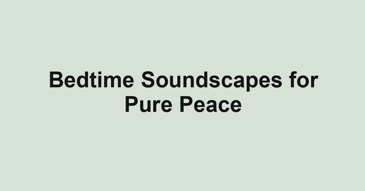Bedtime Soundscapes for Pure Peace