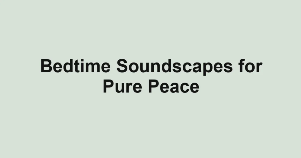 Bedtime Soundscapes for Pure Peace