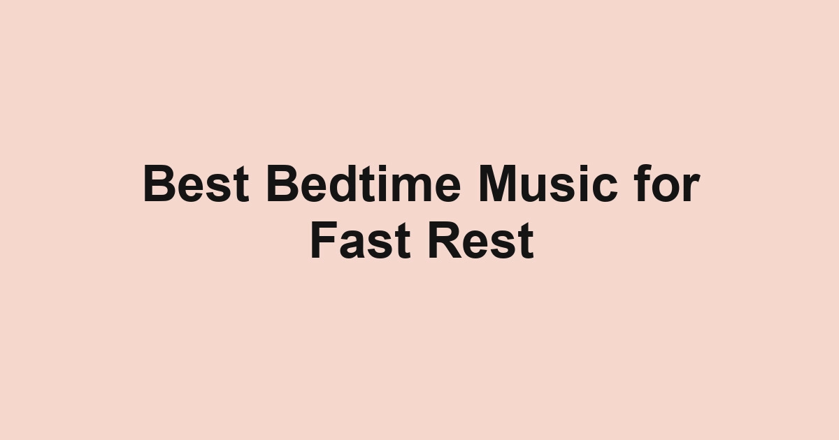 Best Bedtime Music for Fast Rest