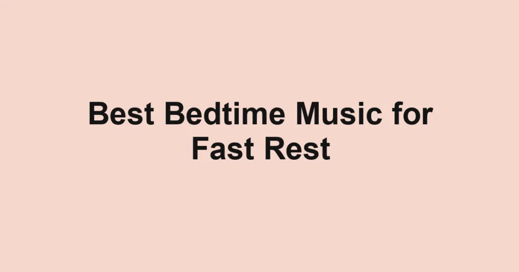 Best Bedtime Music for Fast Rest
