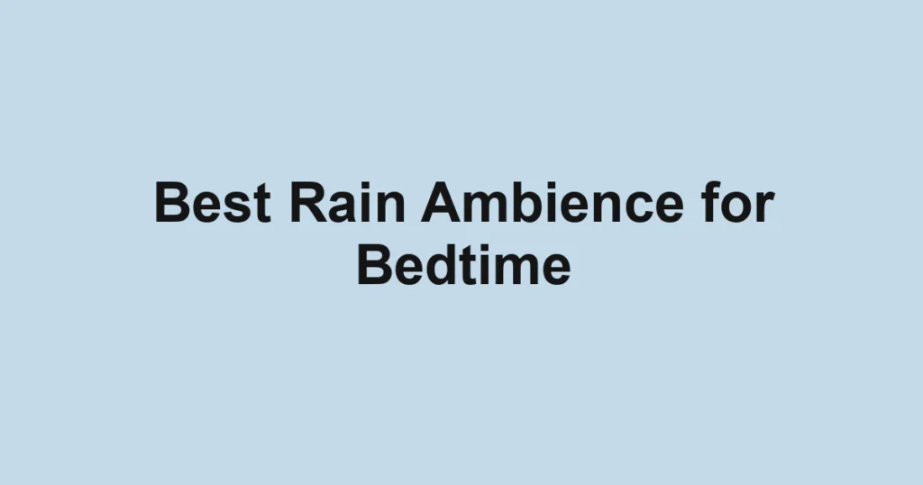 Best Rain Ambience for Bedtime