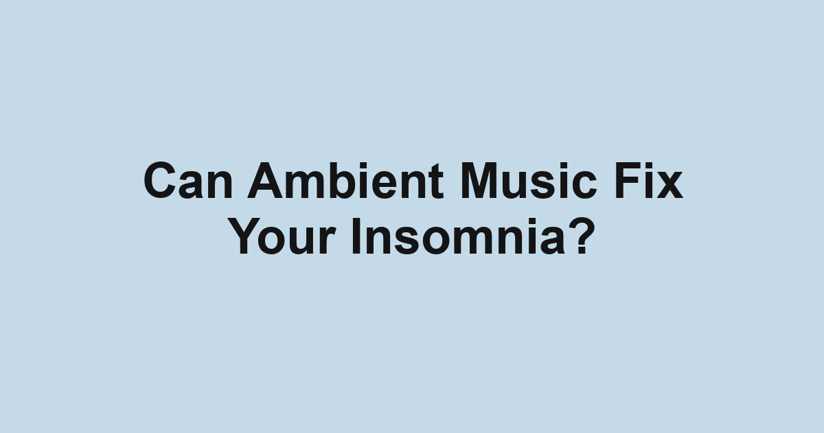 Can Ambient Music Fix Your Insomnia?