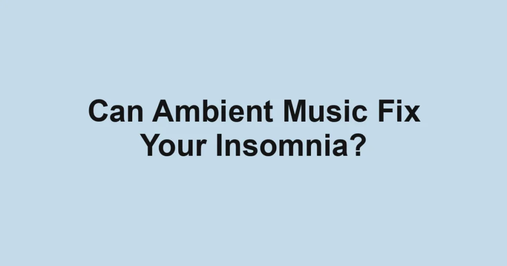 Can Ambient Music Fix Your Insomnia?