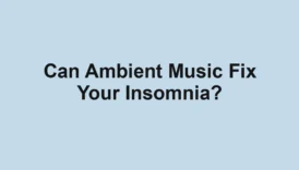 Can Ambient Music Fix Your Insomnia?