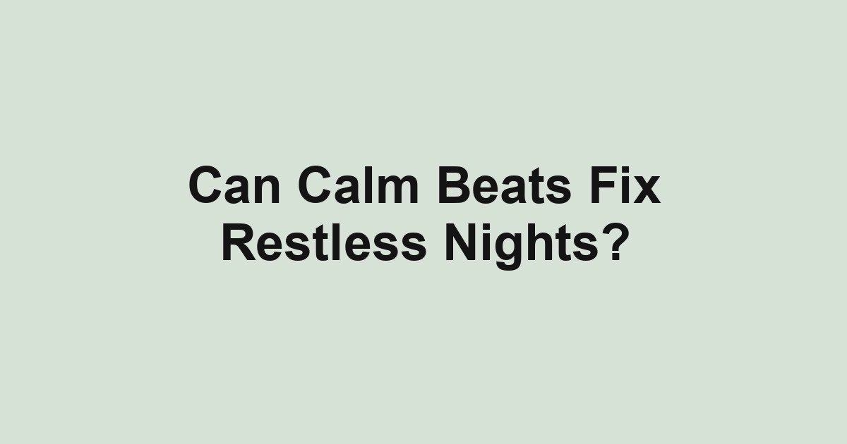 Can Calm Beats Fix Restless Nights?
