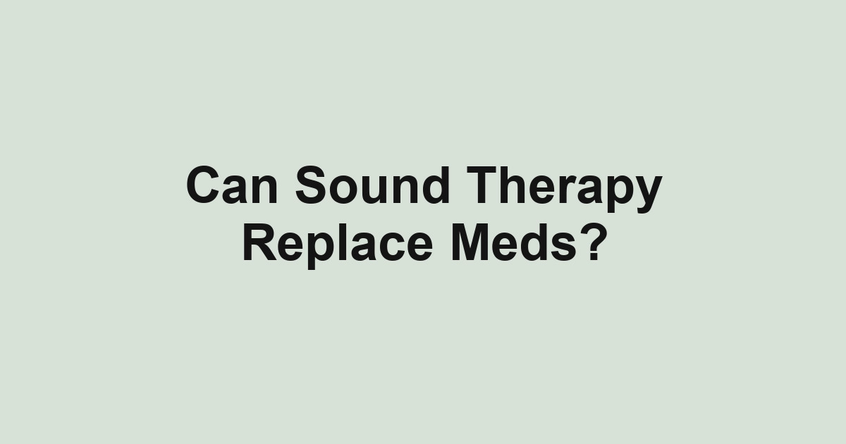 Can Sound Therapy Replace Meds?