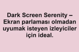 Dark Screen Serenity – Ekran parlaması olmadan uyumak isteyen izleyiciler için ideal.