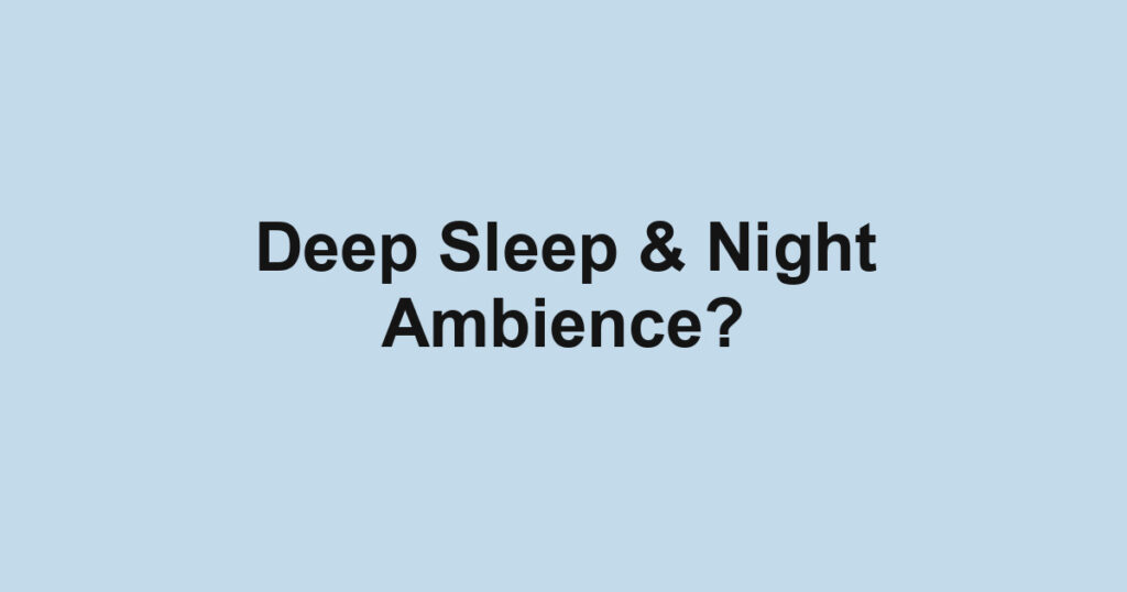 Deep Sleep & Night Ambience?