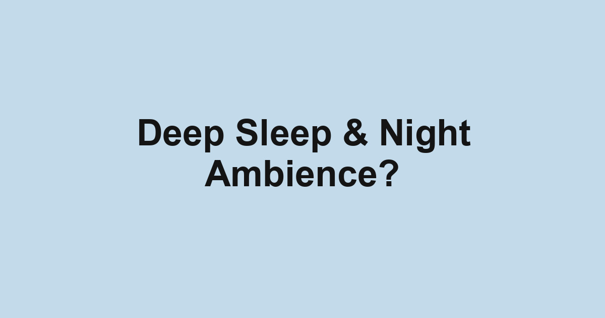 Deep Sleep & Night Ambience?