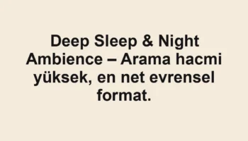 Deep Sleep & Night Ambience – Arama hacmi yüksek, en net evrensel format.