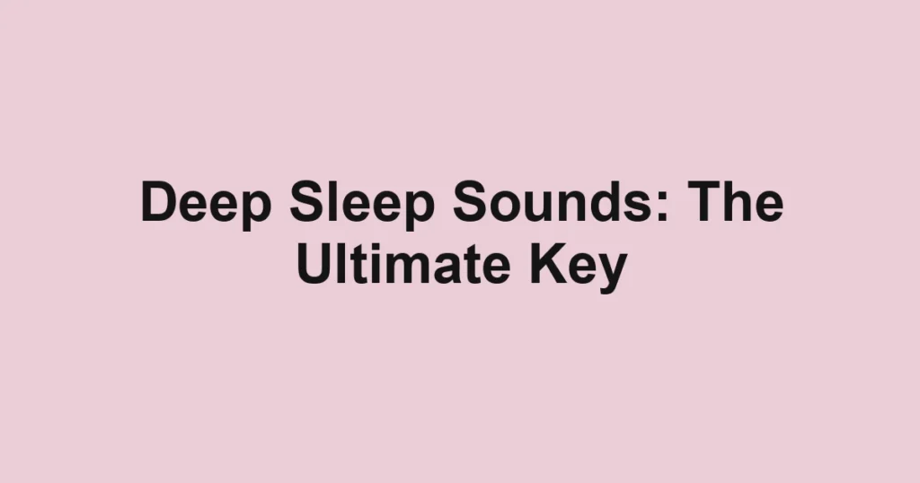 Deep Sleep Sounds: The Ultimate Key