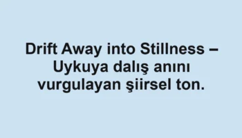 Drift Away into Stillness – Uykuya dalış anını vurgulayan şiirsel ton.