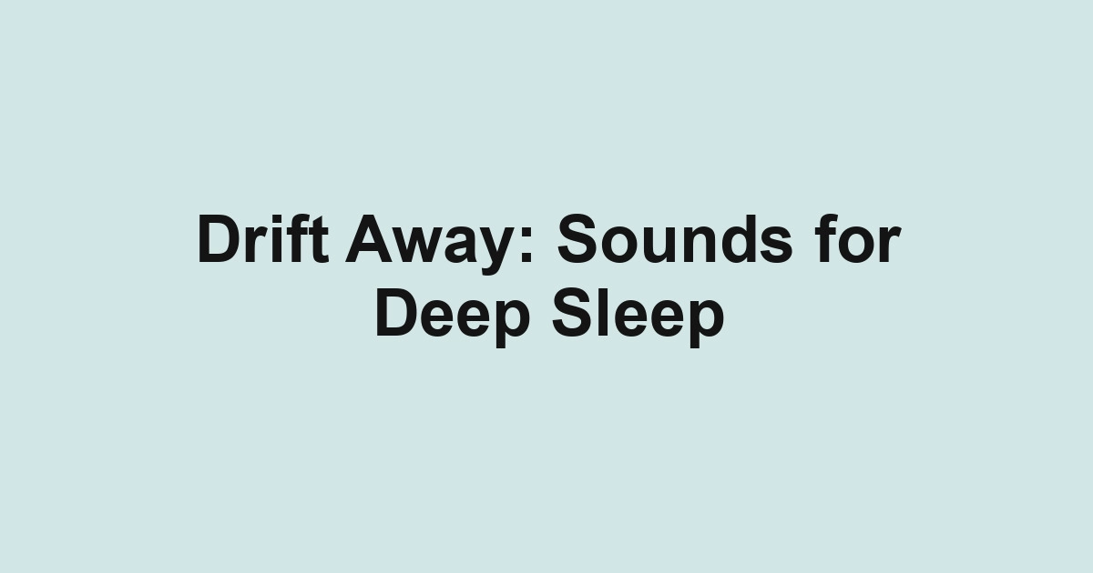 Drift Away: Sounds for Deep Sleep