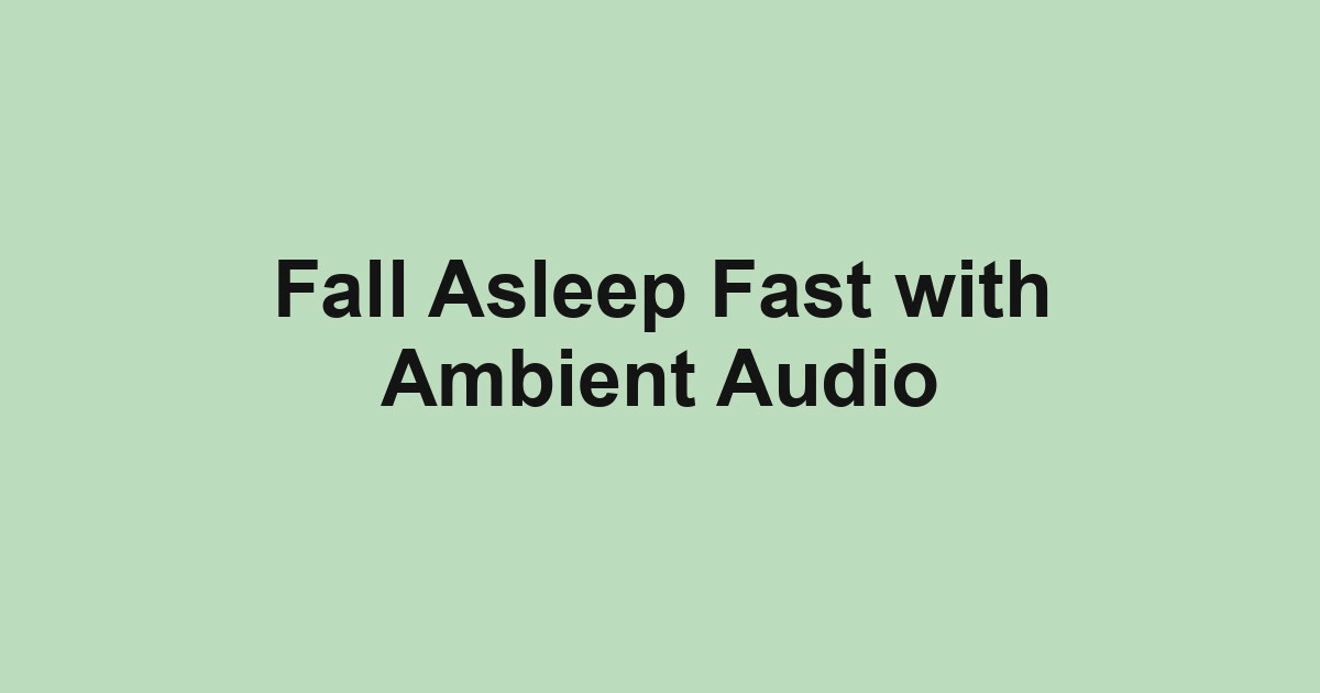 Fall Asleep Fast with Ambient Audio