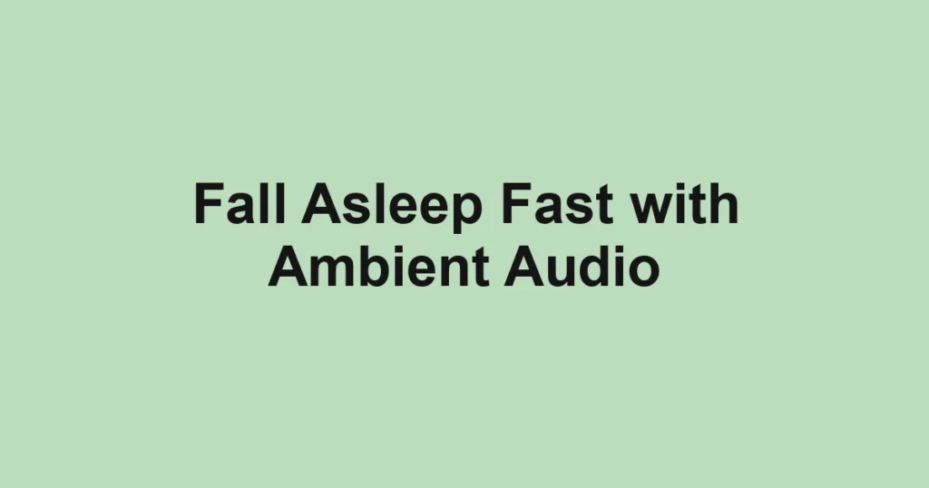 Fall Asleep Fast with Ambient Audio