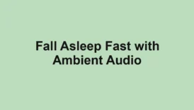 Fall Asleep Fast with Ambient Audio