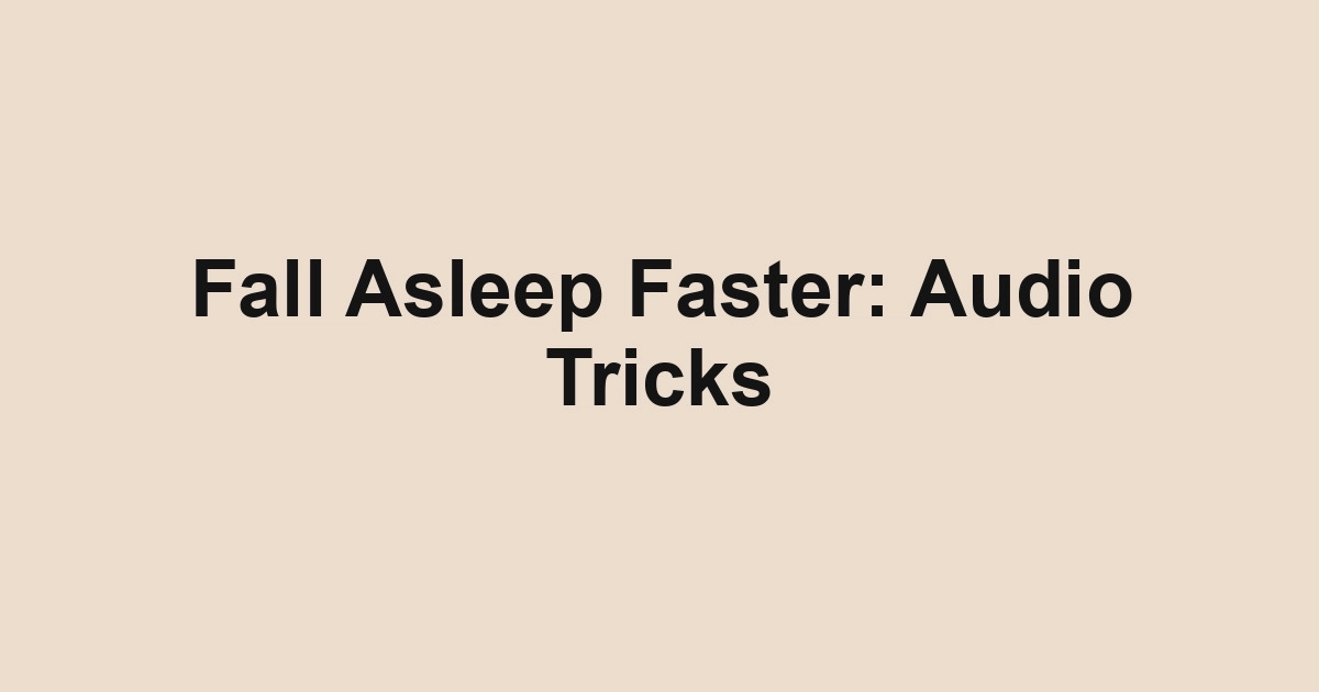 Fall Asleep Faster: Audio Tricks