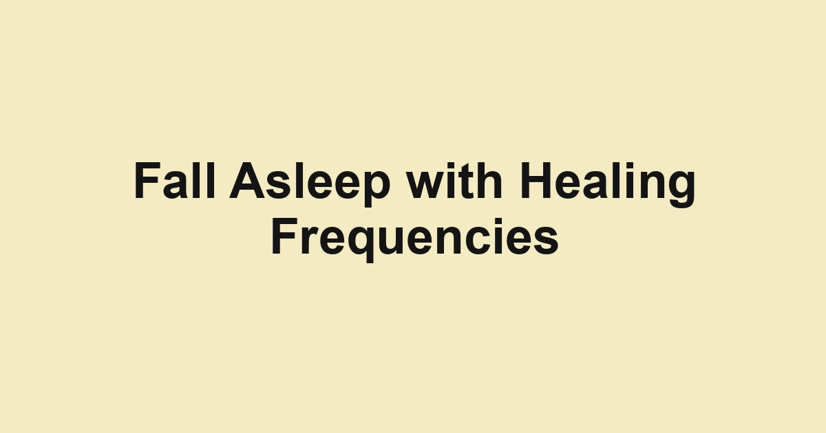 Fall Asleep with Healing Frequencies