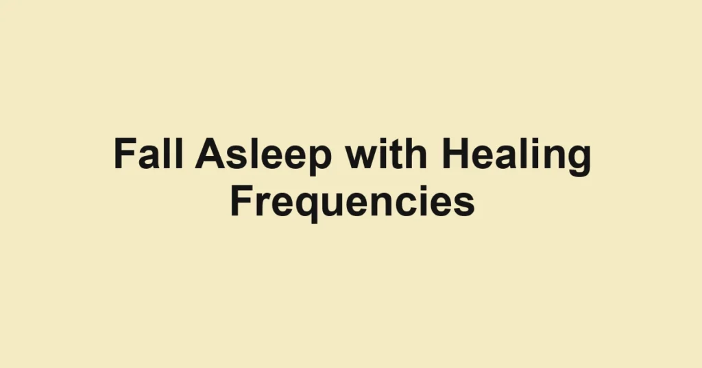 Fall Asleep with Healing Frequencies