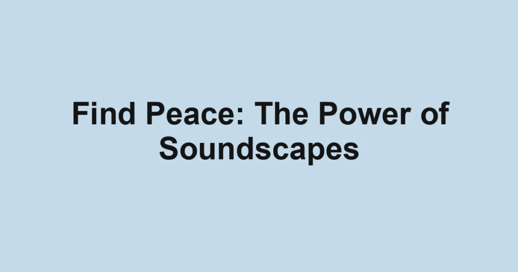 Find Peace: The Power of Soundscapes