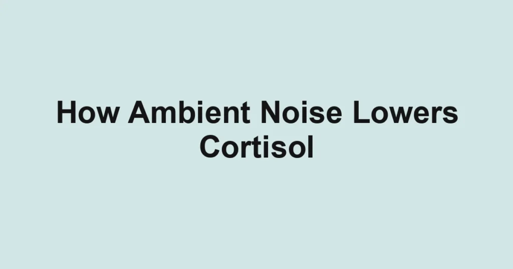 How Ambient Noise Lowers Cortisol