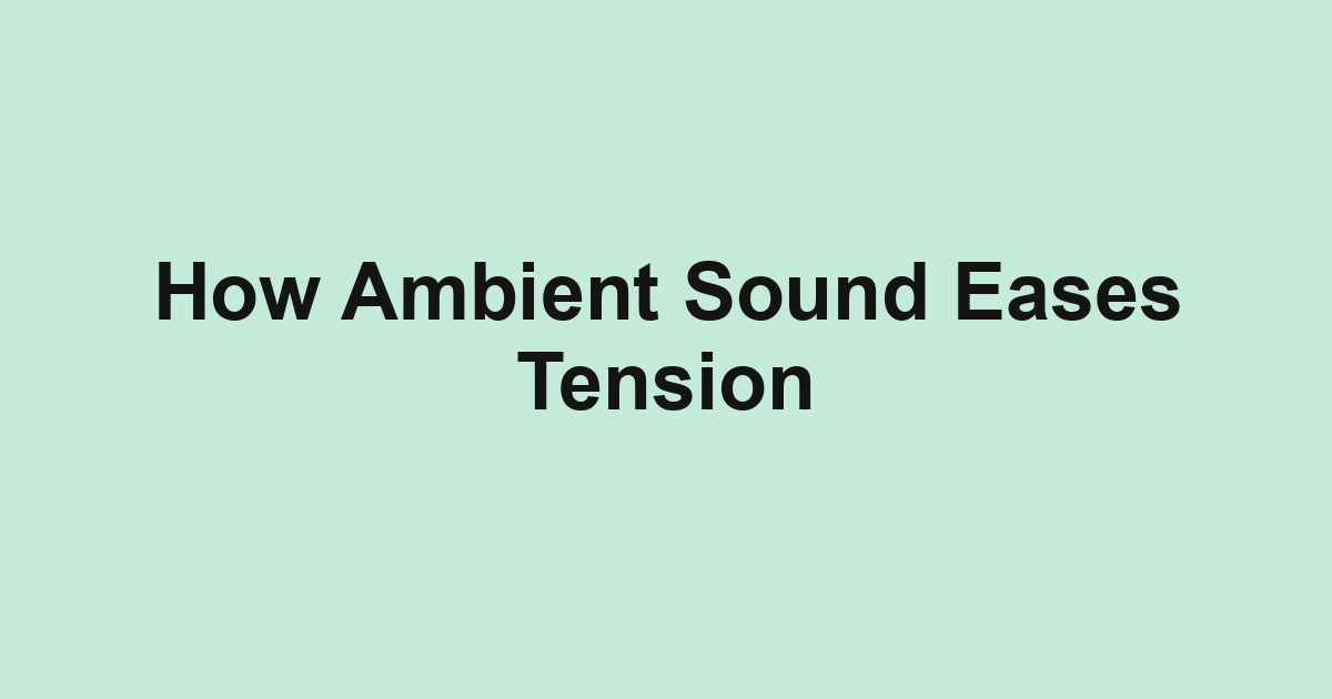How Ambient Sound Eases Tension