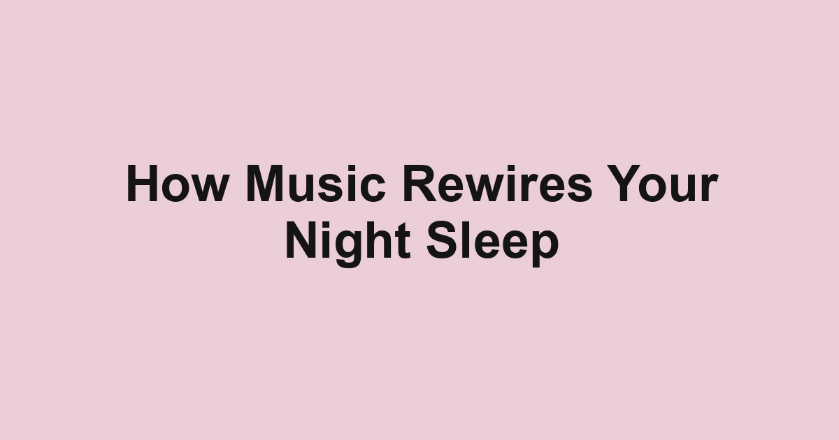 How Music Rewires Your Night Sleep
