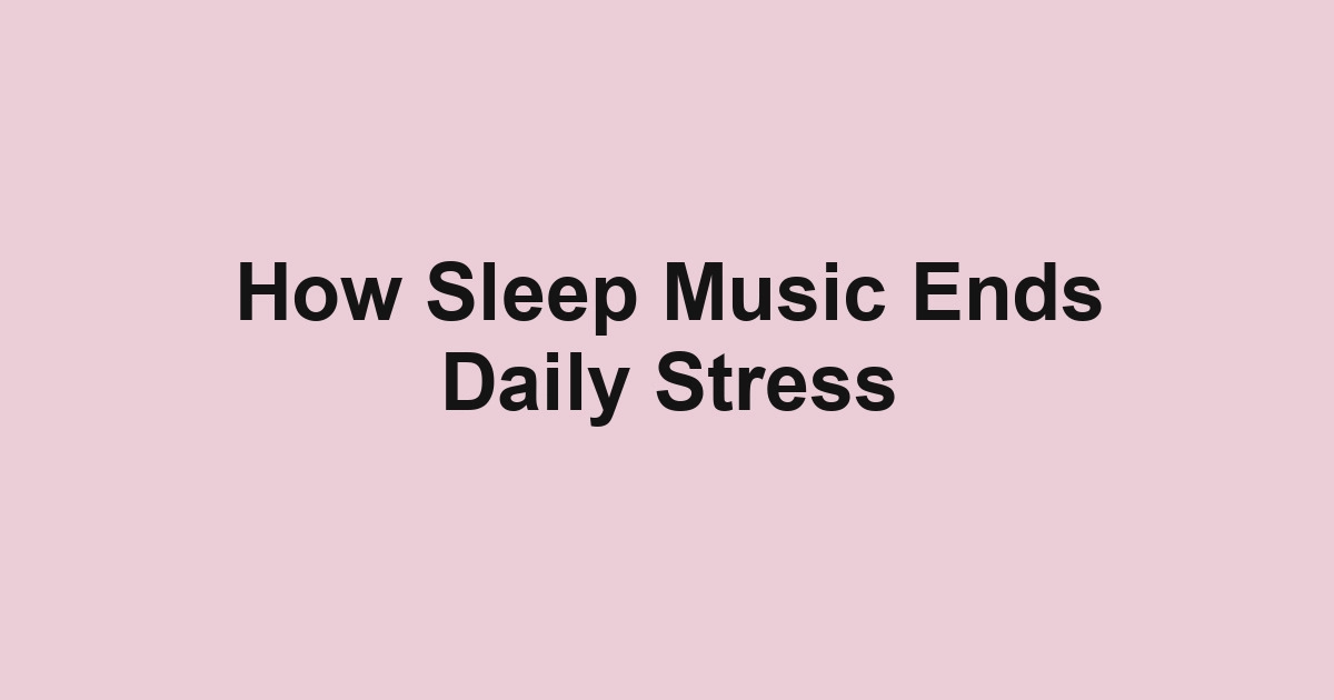 How Sleep Music Ends Daily Stress