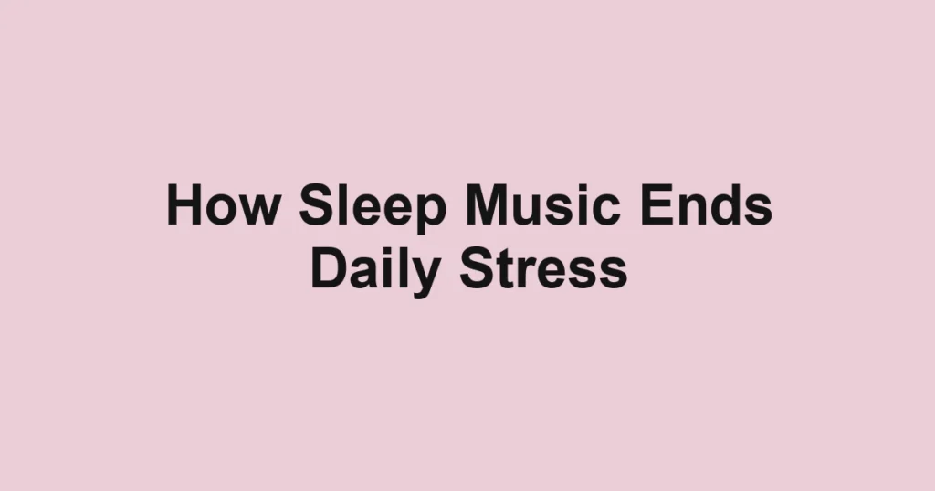 How Sleep Music Ends Daily Stress