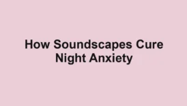How Soundscapes Cure Night Anxiety