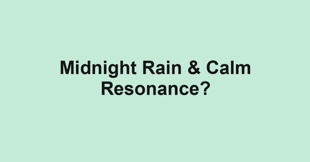 Midnight Rain & Calm Resonance?