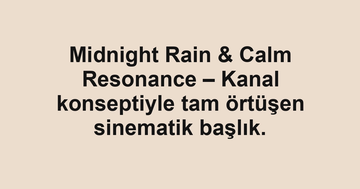 Midnight Rain & Calm Resonance – Kanal konseptiyle tam örtüşen sinematik başlık.