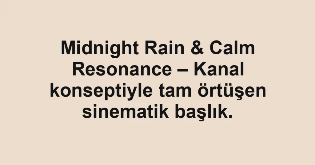 Midnight Rain & Calm Resonance – Kanal konseptiyle tam örtüşen sinematik başlık.