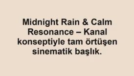 Midnight Rain & Calm Resonance – Kanal konseptiyle tam örtüşen sinematik başlık.