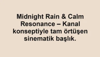 Midnight Rain & Calm Resonance – Kanal konseptiyle tam örtüşen sinematik başlık.