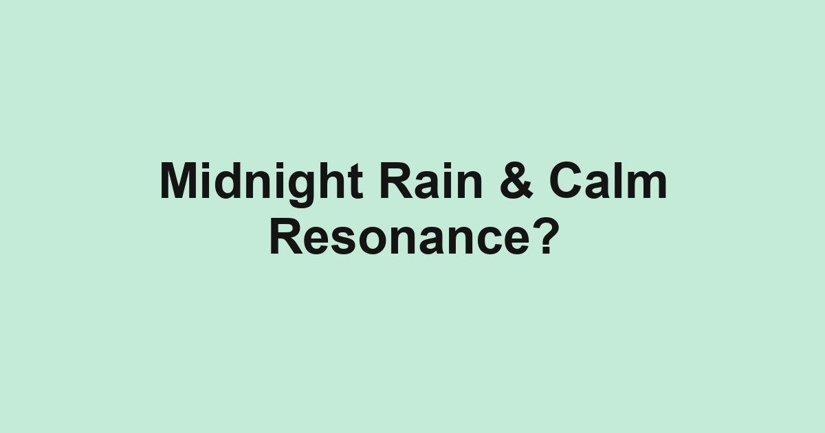 Midnight Rain & Calm Resonance?