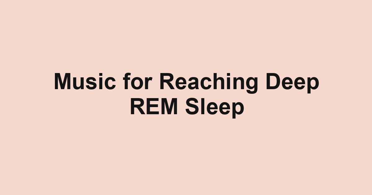 Music for Reaching Deep REM Sleep