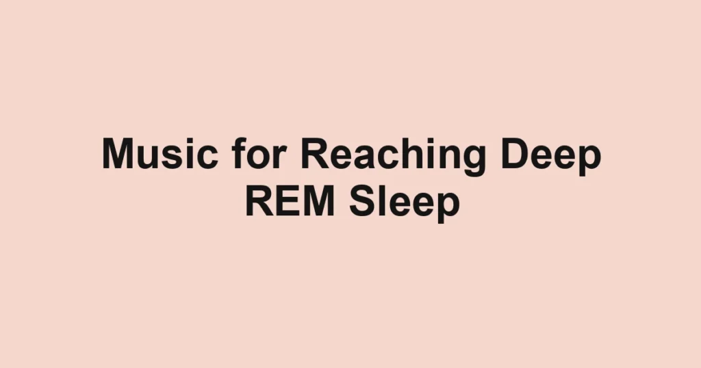 Music for Reaching Deep REM Sleep