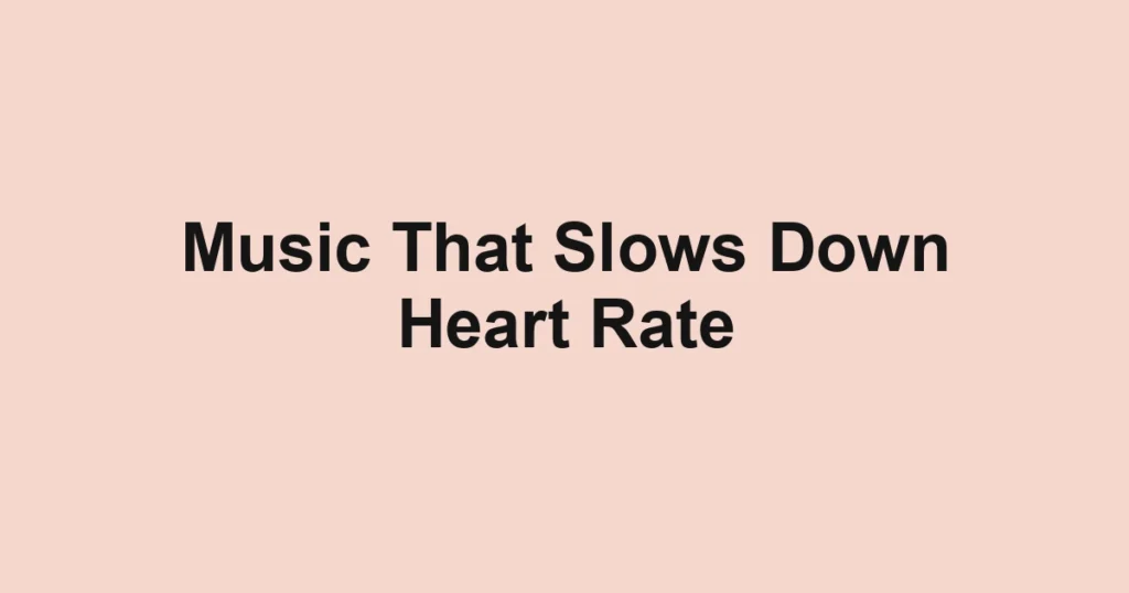 Music That Slows Down Heart Rate