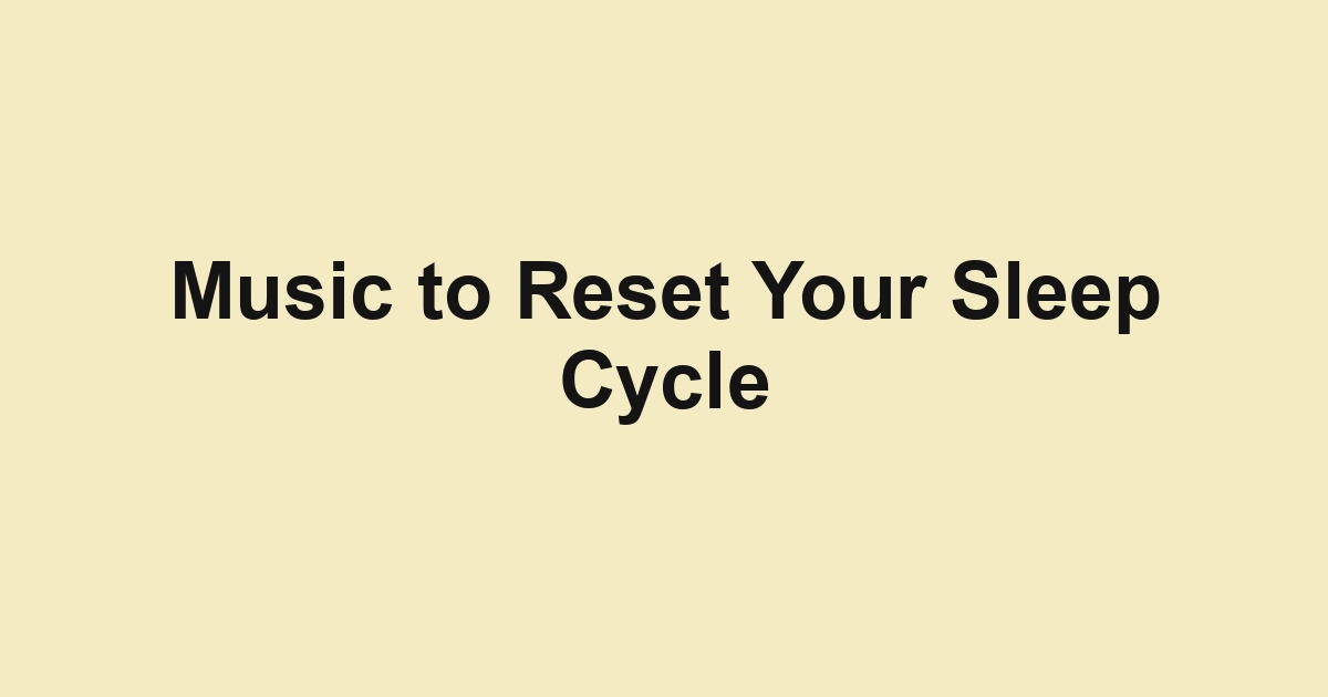 Music to Reset Your Sleep Cycle
