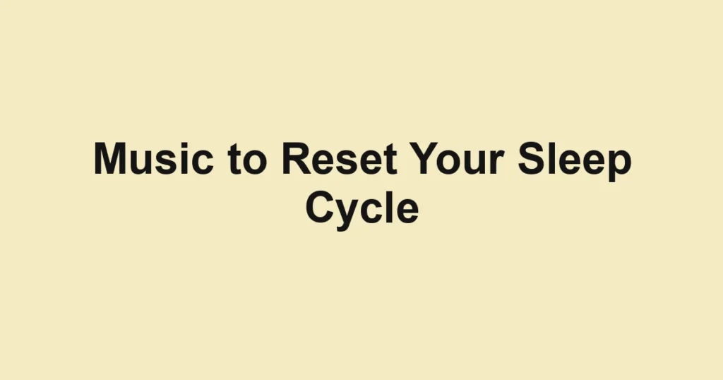 Music to Reset Your Sleep Cycle